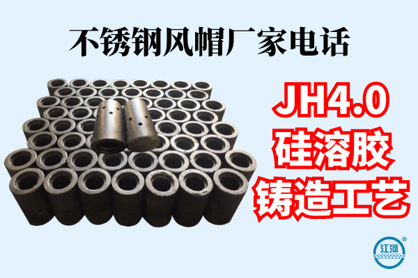 不銹鋼風(fēng)帽廠家電話-JH4.0硅溶膠鑄造工藝[江河]