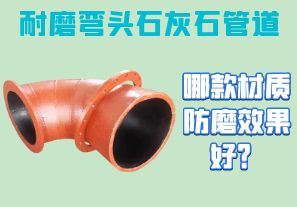 耐磨彎頭石灰石管道-哪款材質(zhì)防磨效果好？
