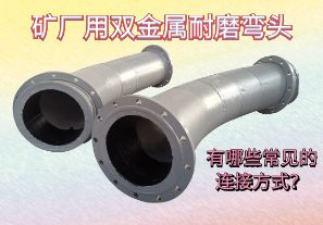 礦廠用雙金屬耐磨彎頭-有哪些常見(jiàn)的連接方式？[江河]
