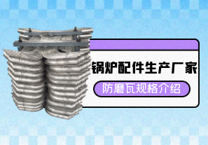 鍋爐配件生產廠家防磨瓦規(guī)格介紹[江河]